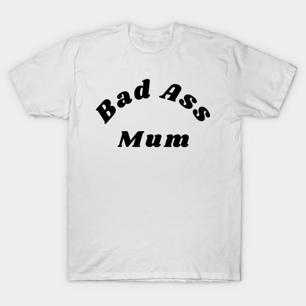 Bad Ass Mum. Funny NSFW Inappropriate Mum Saying T-Shirt by That Cheeky Tee